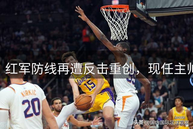 红军防线再遭反击重创，现任主帅曾是苦主